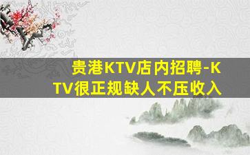贵港KTV店内招聘-KTV很正规缺人不压收入